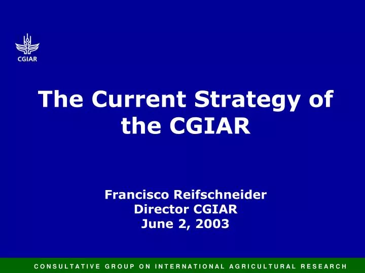 the current strategy of the cgiar francisco reifschneider director cgiar june 2 2003