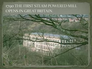 1790 THE FIRST STEAM POWERED MILL OPENS IN GREAT BRITAIN.