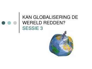 kan globalisering de wereld redden sessie 3