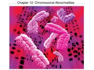 Chapter 12: Chromosomal Abnormalities