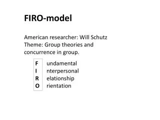 FIRO-model American researcher: Will Schutz Theme: Group theories and concurrence in group.