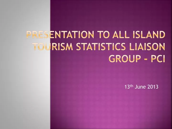 presentation to all island tourism statistics liaison group pci