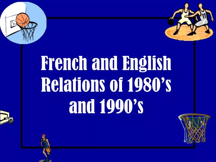 french and english relations of 1980 s and 1990 s
