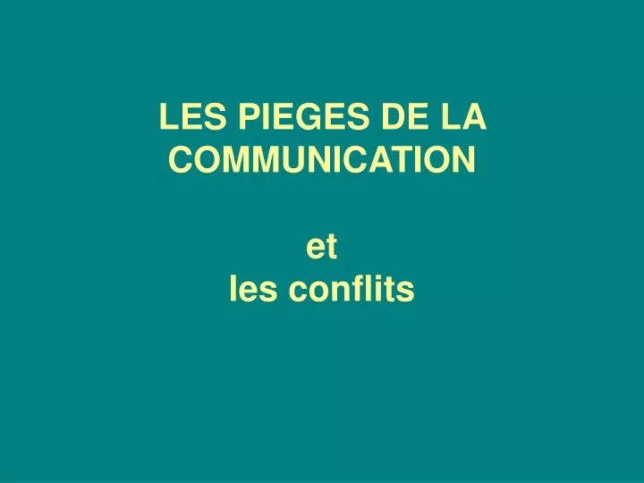 les pieges de la communication et les conflits