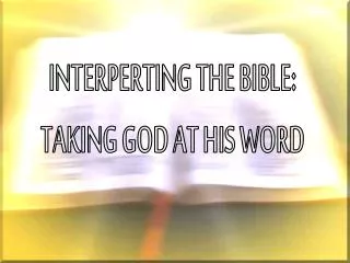 INTERPERTING THE BIBLE: TAKING GOD AT HIS WORD