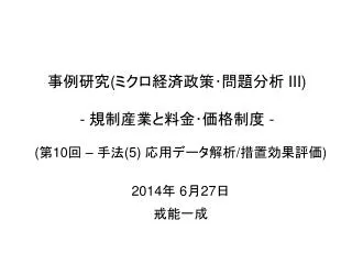 事例研究 ( ミクロ経済政策･問題分析 III) - 規制産業と料金･価格制度 -
