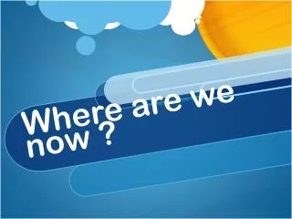 Where are we now ?