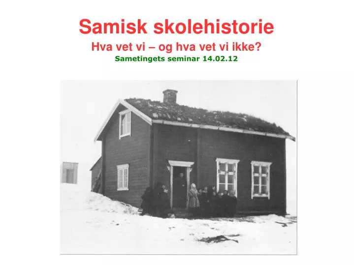 samisk skolehistorie hva vet vi og hva vet vi ikke sametingets seminar 14 02 12