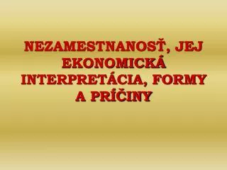 nezamestnanos jej ekonomick interpret cia formy a pr iny