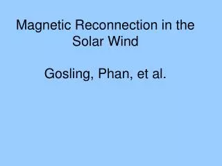 Magnetic Reconnection in the Solar Wind Gosling, Phan, et al.