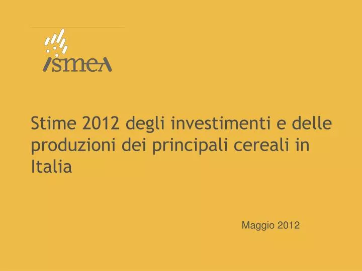 stime 2012 degli investimenti e delle produzioni dei principali cereali in italia