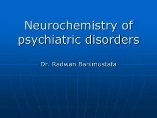 Neurochemistry of psychiatric disorders Dr. Radwan Banimustafa