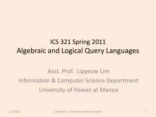 ICS 321 Spring 2011 Algebraic and Logical Query Languages