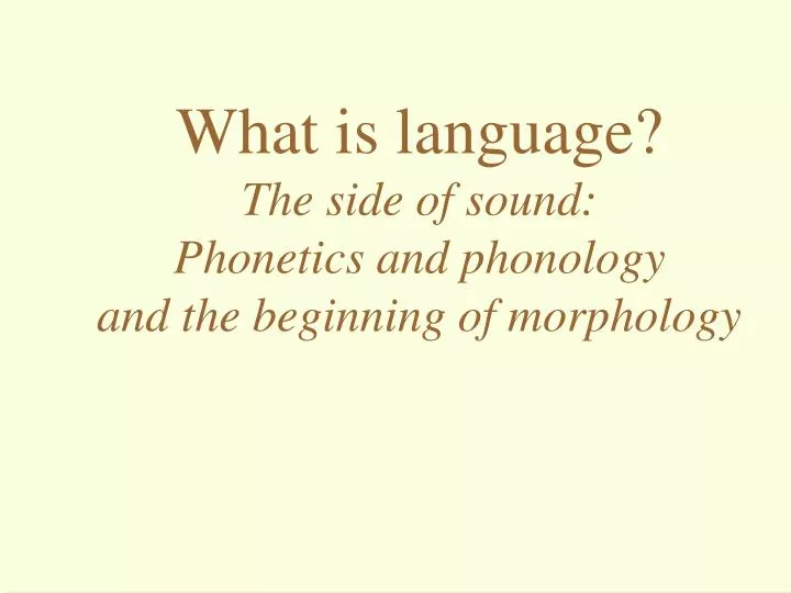 what is language the side of sound phonetics and phonology and the beginning of morphology