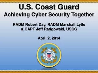 U.S. Coast Guard Achieving Cyber Security Together RADM Robert Day, RADM Marshall Lytle