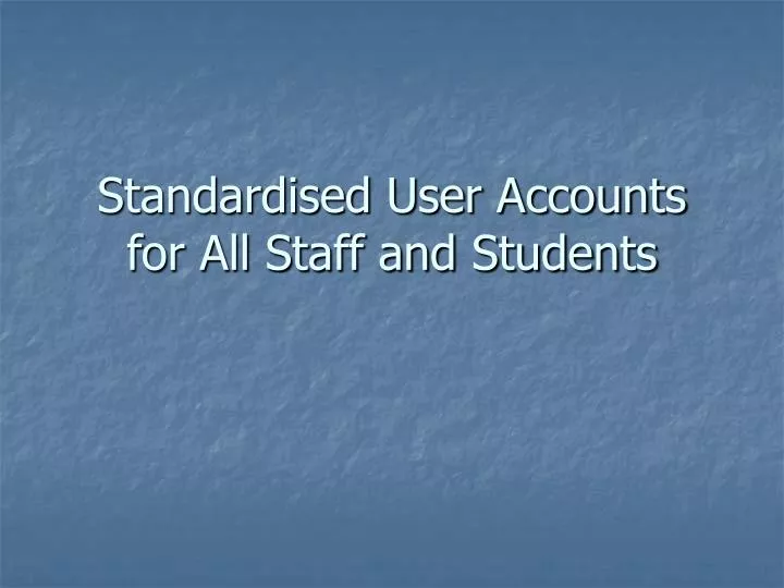 standardised user accounts for all staff and students