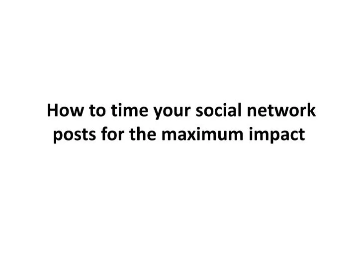 how to time your social network posts for the maximum impact