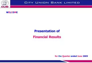 W E L C O M E Presentation of Financial Results for the Quarter ended June 2009