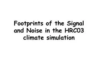 Footprints of the Signal and Noise in the HRC03 climate simulation
