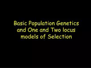 Basic Population Genetics and One and Two locus models of Selection