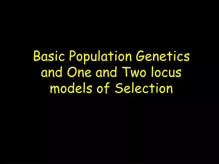 basic population genetics and one and two locus models of selection