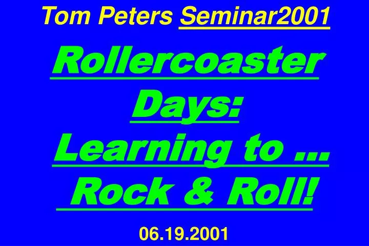 tom peters seminar2001 rollercoaster days learning to rock roll 06 19 2001