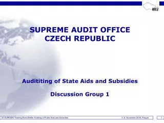 SUPREME AUDIT OFFICE CZECH REPUBLIC Audit iting of State Aids and Subsidies Discussion Group 1
