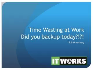 Time Wasting at Work Did you backup today?!?!