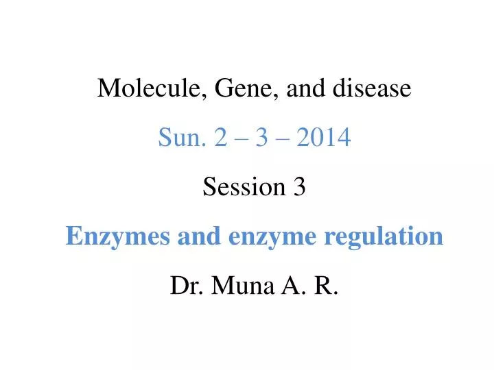 molecule gene and disease sun 2 3 2014 session 3 enzymes and enzyme regulation dr muna a r