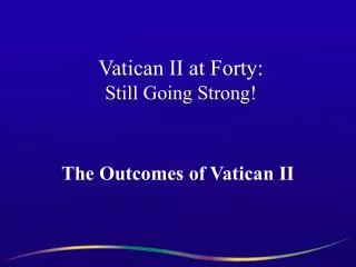 Vatican II at Forty: Still Going Strong!