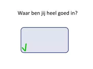 waar ben jij heel goed in