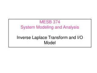 MESB 374	 System Modeling and Analysis Inverse Laplace Transform and I/O Model