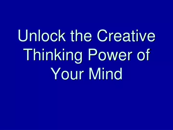 unlock the creative thinking power of your mind