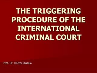 THE TRIGGERING PROCEDURE OF THE INTERNATIONAL CRIMINAL COURT