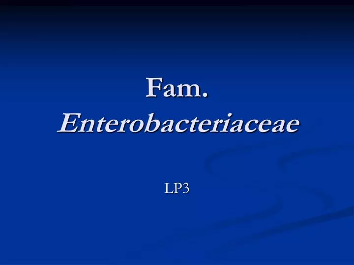 fam enterobacteriaceae