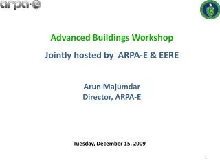 Advanced Buildings Workshop Jointly hosted by ARPA-E &amp; EERE Arun Majumdar Director, ARPA-E