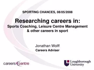 SPORTING CHANCES, 08/05/2008 Researching careers in: Sports Coaching, Leisure Centre Management