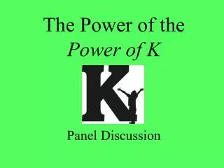 The Power of the Power of K Panel Discussion