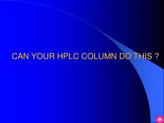 CAN YOUR HPLC COLUMN DO THIS ?