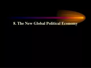 8. The New Global Political Economy