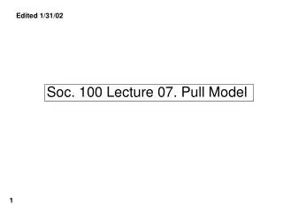 Soc. 100 Lecture 07. Pull Model