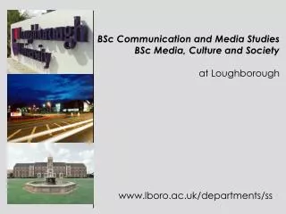 BSc Communication and Media Studies BSc Media, Culture and Society at Loughborough