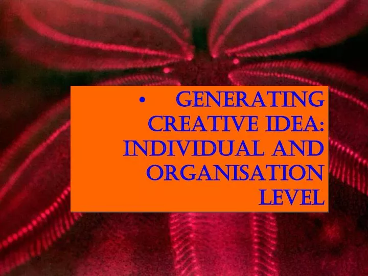 generating creative idea individual and organisation level