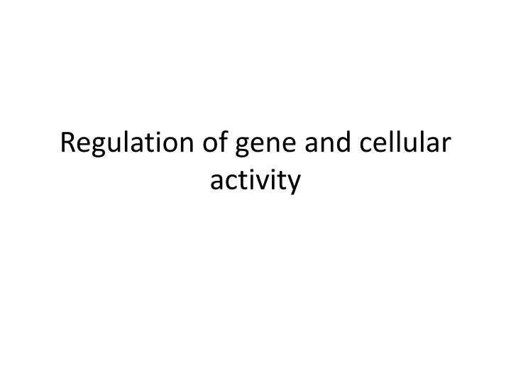 regulation of gene and cellular activity