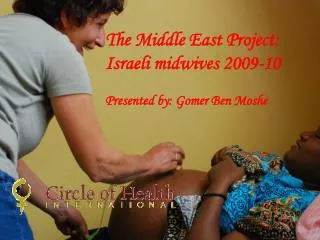 The Middle East Project: Israeli midwives 2009-10 Presented by: Gomer Ben Moshe