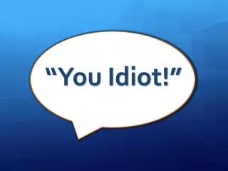 “You Idiot!”