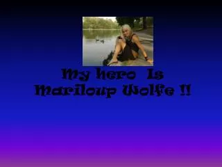 My hero Is Mariloup Wolfe !!