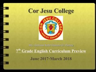 Cor Jesu College Ms. Katrina Kate Dianne D. Punay 7 th Grade English Curriculum Preview
