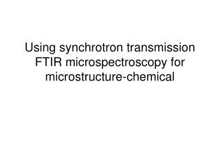 using synchrotron transmission ftir microspectroscopy for microstructure chemical