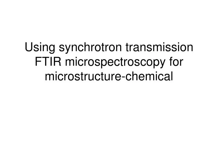 using synchrotron transmission ftir microspectroscopy for microstructure chemical
